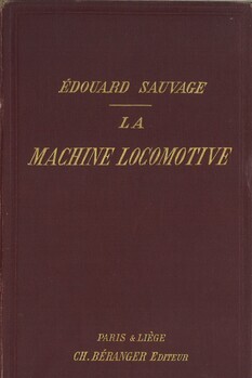 La machine locomotive. Manuel pratique donnant la description des organes et du fonctionnement de la locomotive a l'usage des mécaniciens et des chauffeurs